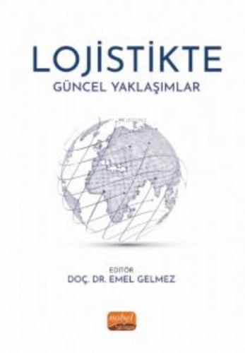 Lojistikte Güncel Yaklaşımlar | Emel Gelmez | Nobel Bilimsel Eserler