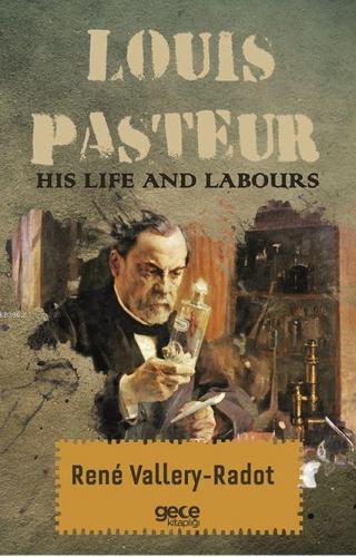 Louis Pasteur - His Life And Labours | Rene Vallery-Radot | Gece Kitap