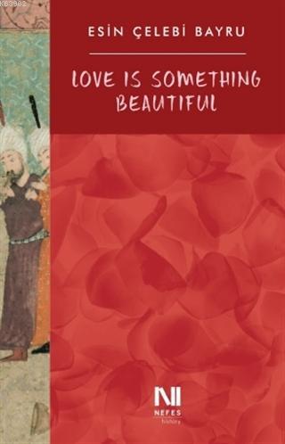 Love Is Something Beautiful | Esin Çelebi Bayru | Nefes Yayınevi