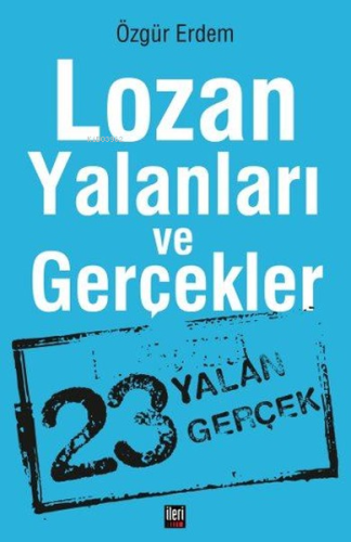 Lozan Yalanları ve Gerçekler;23 Yalan Gerçek | Özgür Erdem | İleri Yay