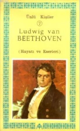 Ludwig Van Beethoven (Hayatı ve Eserleri); Ünlü Kişiler 7 | Vahdet Gül