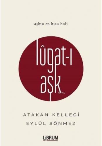 Lûgat-ı Aşk; Aşkın En Kısa Hali | Atakan Kelleci | Librum Kitap