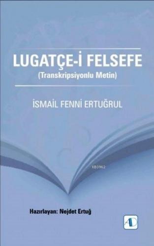 Lugatçe-i Felsefe; Transkripsiyonlu Metin | İsmail Fenni Ertuğrul | Ak