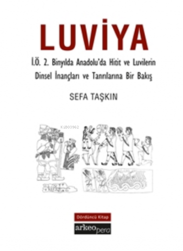 Luviya;İ.Ö.2 Binyılda Anadolu'da Hitit ve Luvilerin Dinsel İnançları v