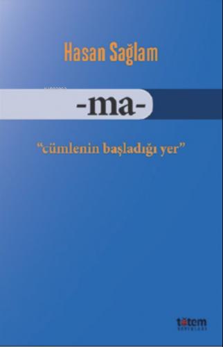 Ma;Cümlenin Başladığı Yer | Hasan Sağlam | Totem Yayınları