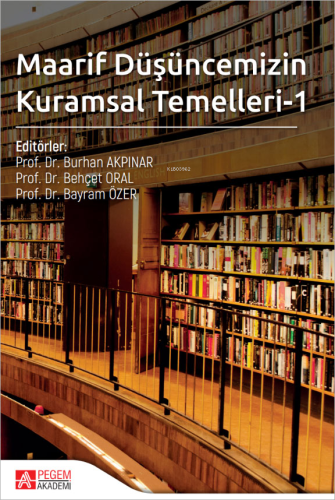 Maarif Düşüncemizin Kuramsal Temelleri-1 | Burhan Akpınar | Pegem Akad