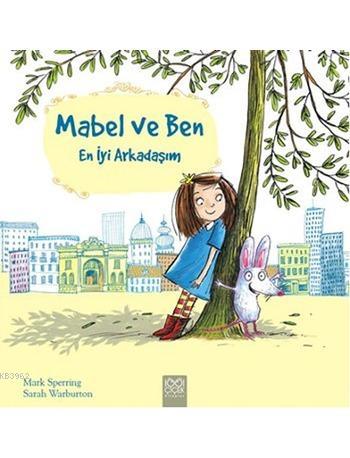 Mabel ve Ben; En İyi Arkadaşım | Mark Sperring | 1001 Çiçek Kitaplar