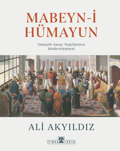 Mabeyn-i Hümayun;Osmanlı Saray Teşkilatının Modernleşmesi | Ali Akyıld