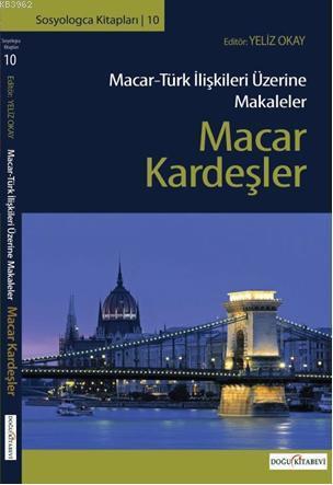 Macar Kardeşler; Macar - Türk İlişkileri Üzerine Makaleler | Yeliz Oka