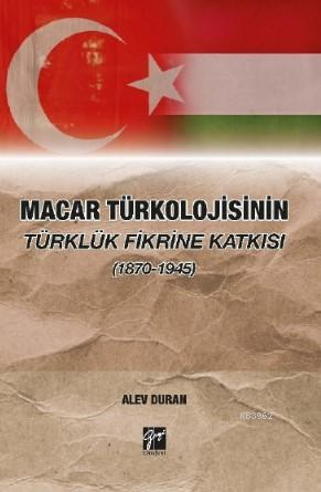 Macar Türkolojisinin Türklük Fikrine Katkısı (1870-1945) | Alev Duran 