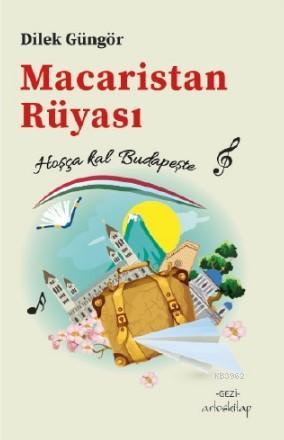 Macaristan Rüyası; Hoşça kal Budapeşte | Dilek Güngör | Artos Kitap