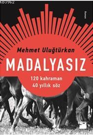 Madalyasız; 120 Kahraman 40 Yıllık Söz | Mehmet Uluğtürkan | Doğan Kit