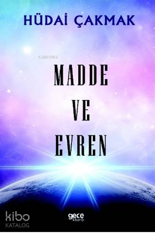 Madde ve Evren | Hüdai Çakmak | Gece Kitaplığı Yayınları