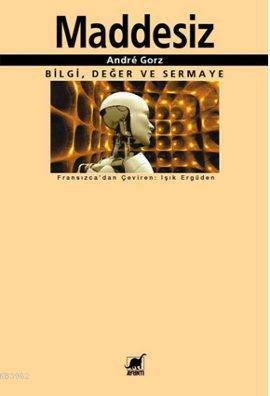 Maddesiz; Bilgi, Değer ve Sermaye | Andre Gorz | Ayrıntı Yayınları