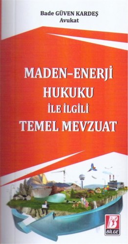 Maden - Enerji Hukuku ile İlgili Temel Mevzuat | Bade Güven Kardeş | B