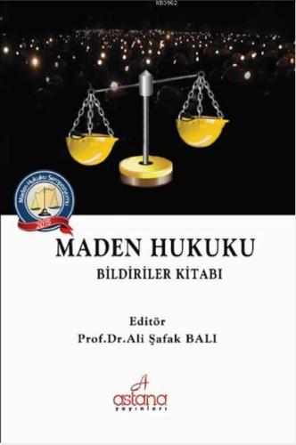 Maden Hukuku Bildiriler Kitabı | Ali Şafak Balı | Astana Yayınları