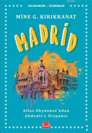 Madrid; Atlas Okyanusu'ndan Akdeniz'e Hispania | Mine G. Kırıkkanat | 