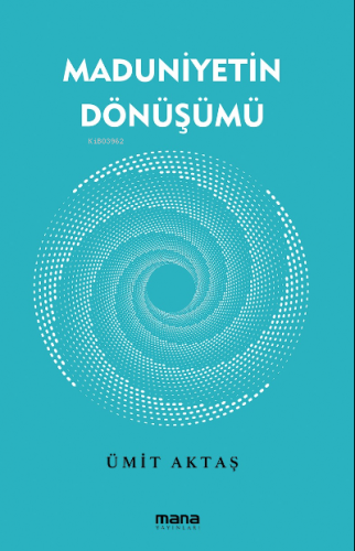 Maduniyetin Dönüşümü | Ümit Aktaş | Mana Yayınları