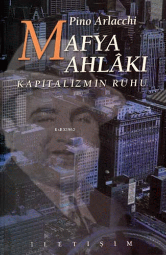 Mafya Ahlâkı; Kapitalizmin Ruhu | Pino Arlacchi | İletişim Yayınları