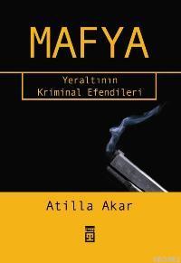 Mafya; Yeraltının Kriminal Efendileri | Atilla Akar | Timaş Yayınları