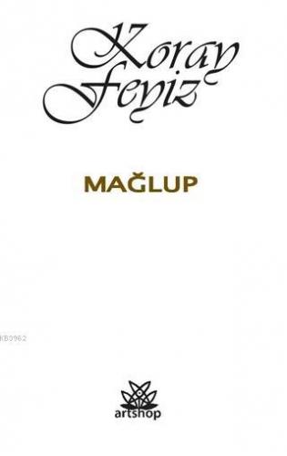 Mağlup | Koray Feyiz | Artshop Yayıncılık