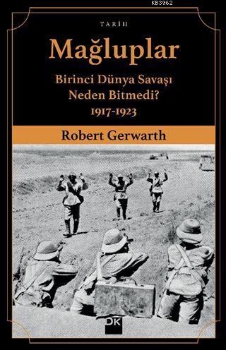 Mağluplar; Birinci Dünya Savaşı Neden Bitmedi? 1917-1923 | Robert Gerw