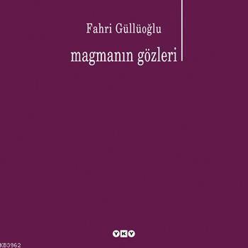 Magmanın Gözleri | Fahri Güllüoğlu | Yapı Kredi Yayınları ( YKY )