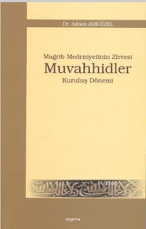 Mağrip Medeniyetinin Zirvesi Muvahhidler; Kuruluş Dönemi | Adnan Adıgü