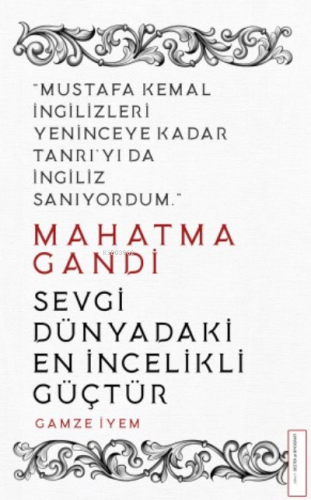 Mahatma Gandi/Sevgi Dünyadaki En İncelikli Güçtür; Mustafa Kemal İngil