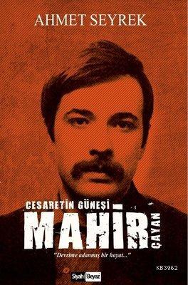 Mahir Çayan Cesaretin Güneşi | Ahmet Seyrek | Siyah Beyaz Yayınları