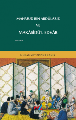 MAHMUD BİN ABDÜLAZİZ VE MAKÂSİDÜ'L-EDVÂR | MUHAMMET ZİNNUR KANIK | Emi