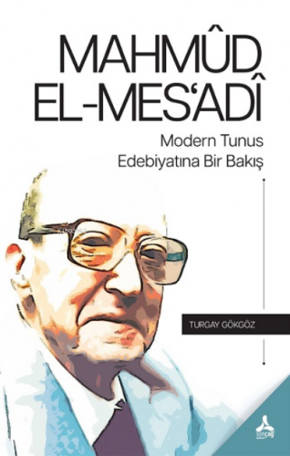 Mahmud El-Mes'adi Modern Tunus Edebiyatına Bir Bakış | Turgay Gökgöz |