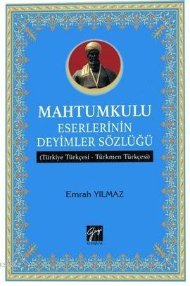 Mahtumkulu Eserlerinin Deyimler Sözlüğü; Türkiye Türkçesi-Türkmen Türk