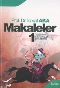 Makaleler 1 | İsmail Aka | Berikan Yayınları