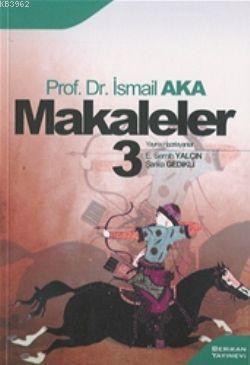 Makaleler 3 | İsmail Aka | Berikan Yayınları