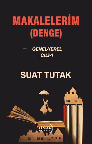 Makalelerim (Denge);Genel-Yerel Cilt -1 | Suat Tutak | Liman Yayınevi