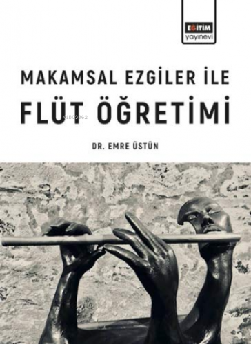 Makamsal Ezgiler İle Flüt Öğretimi | Emre Üstün | Eğitim Yayınevi