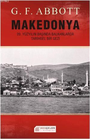 Makedonya: 20. Yüzyılın Başında Balkanlarda Tarihsel Bir Gezi | G. F. 