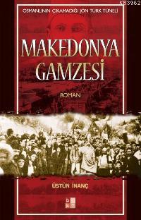 Makedonya Gamzesi; Osmanlının Çıkamadığı Jön Türk Tüneli | Üstün İnanç