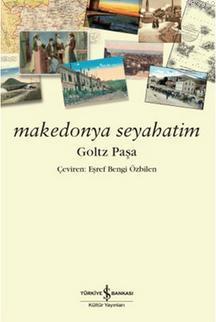 Makedonya Seyahatim | Goltz Paşa | Türkiye İş Bankası Kültür Yayınları