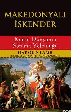 Makedonyalı İskender; Kralın Dünyanın Sonuna Yolculuğu | Harold Lamb |