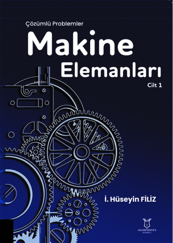 Makine Elemanları Çözümlü Problemler Cilt 1 | İ. Hüseyin Filiz | Akade