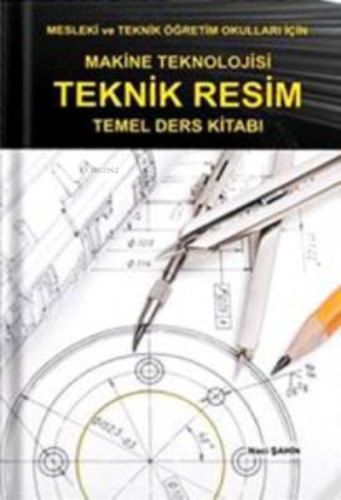 Makine Teknolojisi Teknik Resim Temel Ders Kitabı | Naci Şahin | Tekni