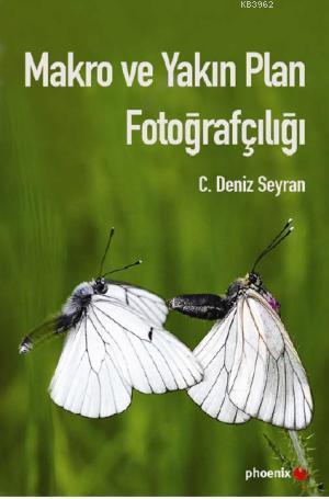 Makro ve Yakın Plan Fotoğrafçılığı | C. Deniz Seyran | Phoenix Yayınev