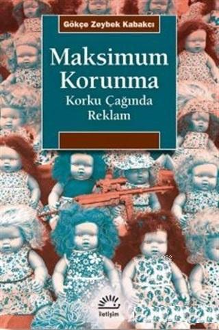 Maksimum Korunma; Korku Çağında Reklam | Gökçe Zeybek Kabakçı | İletiş