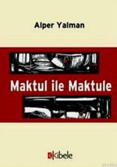 Maktul İle Maktule | Alper Yalman | Kibele Yayınları