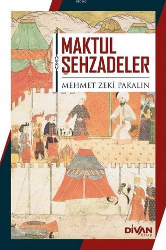 Maktul Şehzadeler | Mehmet Zeki Pakalın | Divan Kitap