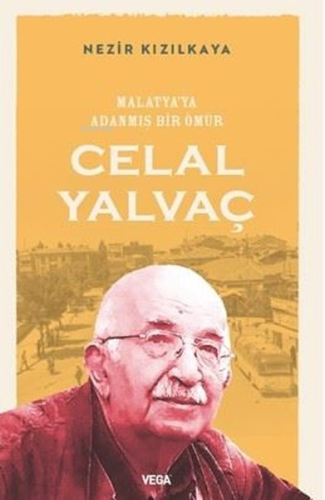 Malatya'ya Adanmış Bir Ömür: Celal Yalvaç | Nezir Kızılkaya | Vega Kit