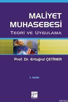 Maliyet Muhasebesi; Teori ve Uygulama | Ertuğrul Çetiner | Gazi Kitabe