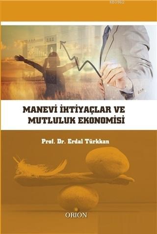 Manevi İhtiyaçlar ve Mutluluk Ekonomisi | Erdal Türkkan | Orion Kitabe